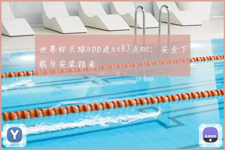 世界杯买球app进as83点me:安全下载与安装指南