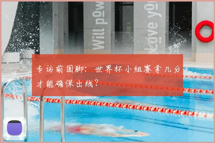 专访前国脚：世界杯小组赛拿几分才能确保出线？