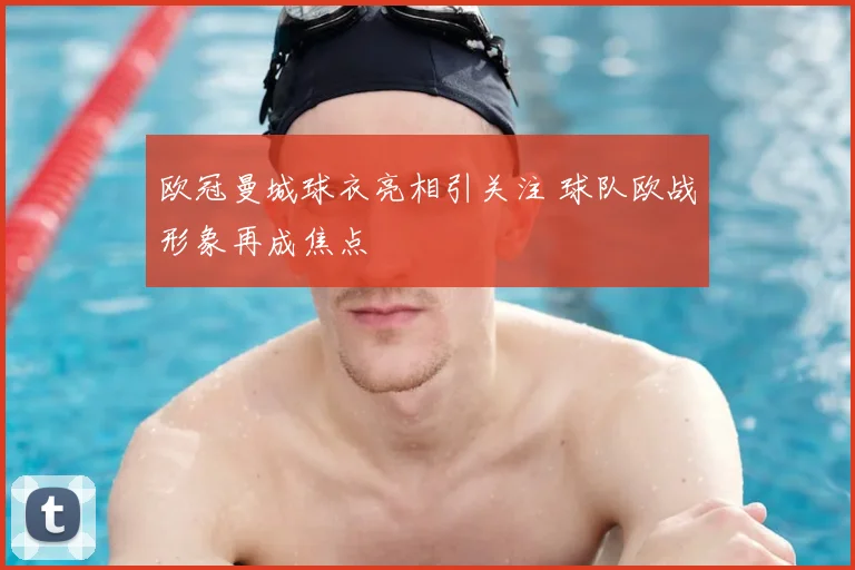 欧冠曼城球衣亮相引关注 球队欧战形象再成焦点