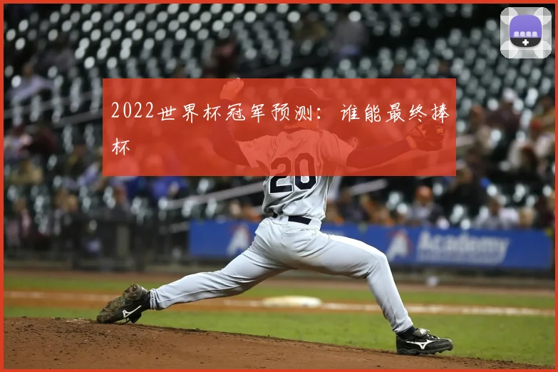 2022世界杯冠军预测：谁能最终捧杯
