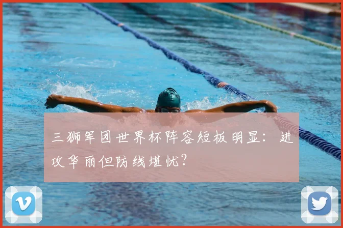 三狮军团世界杯阵容短板明显：进攻华丽但防线堪忧？