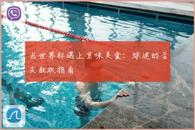 当世界杯遇上京味美食:球迷的舌尖狂欢指南