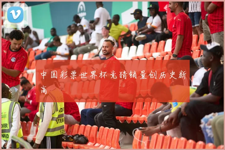 中国彩票世界杯竞猜销量创历史新高