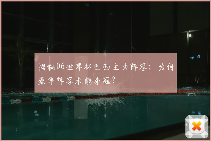 揭秘06世界杯巴西主力阵容：为何豪华阵容未能夺冠？