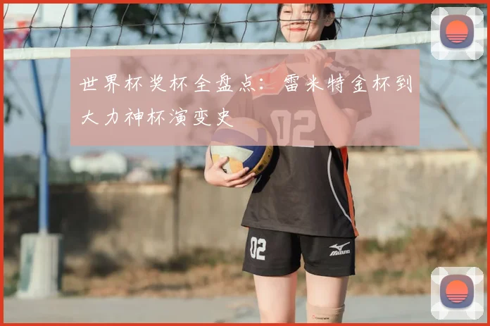 世界杯奖杯全盘点:雷米特金杯到大力神杯演变史