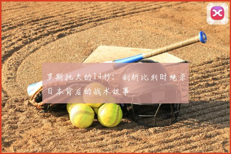 罗斯托夫的14秒：剖析比利时绝杀日本背后的战术故事
