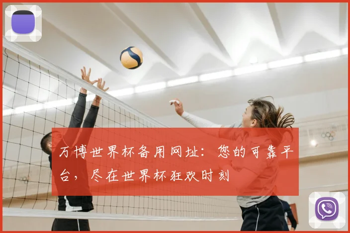 万博世界杯备用网址：您的可靠平台，尽在世界杯狂欢时刻