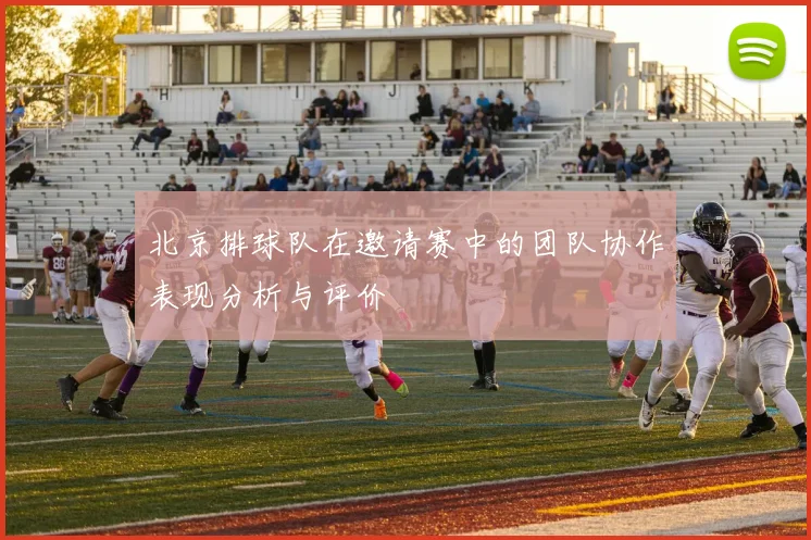 北京排球队在邀请赛中的团队协作表现分析与评价