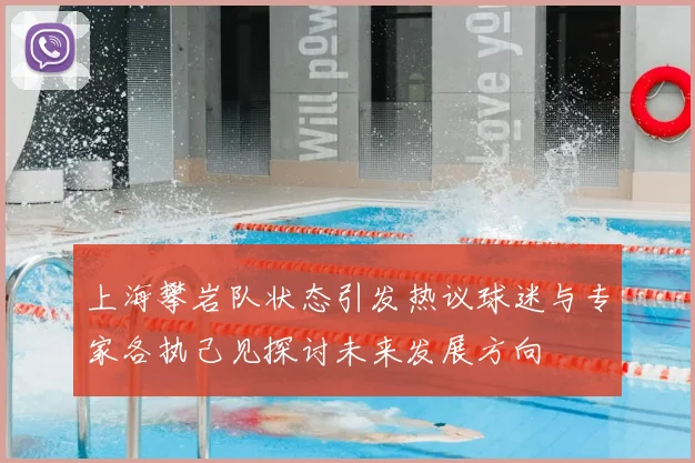 上海攀岩队状态引发热议球迷与专家各执己见探讨未来发展方向