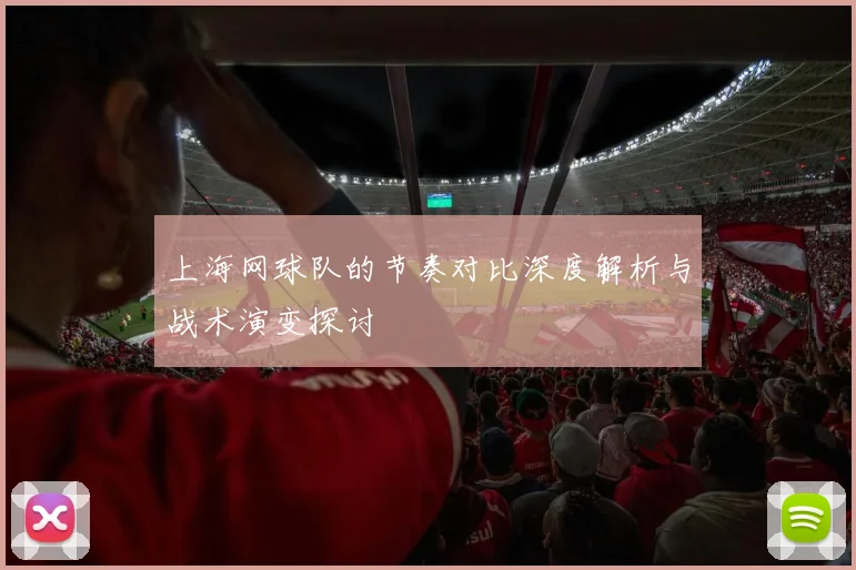 上海网球队的节奏对比深度解析与战术演变探讨