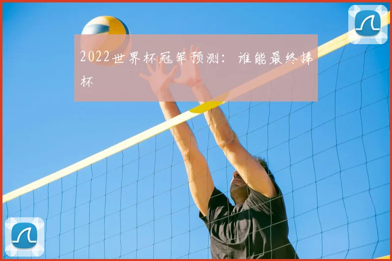 2022世界杯冠军预测：谁能最终捧杯