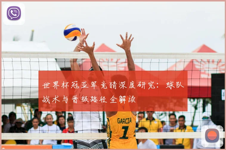 世界杯冠亚军竞猜深度研究：球队战术与晋级路径全解读
