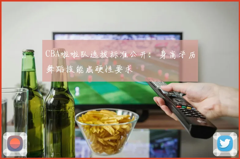 CBA啦啦队选拔标准公开：身高学历舞蹈技能成硬性要求
