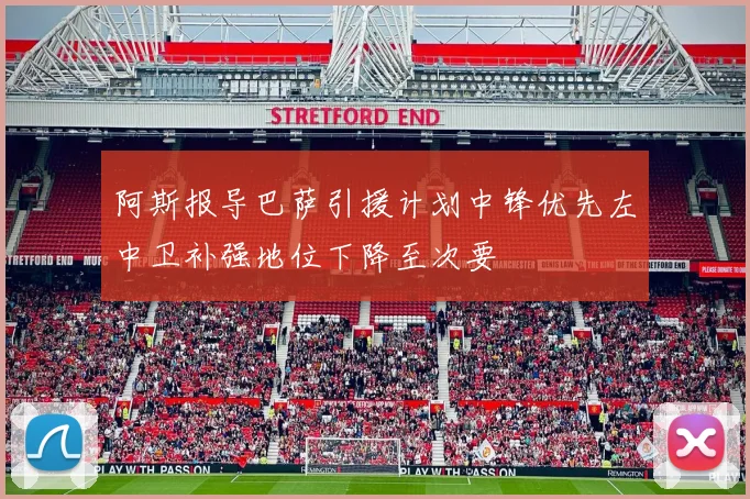 阿斯报导巴萨引援计划中锋优先左中卫补强地位下降至次要