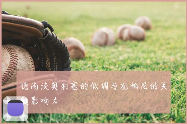 德尚谈奥利塞的低调与孔帕尼的关键影响力
